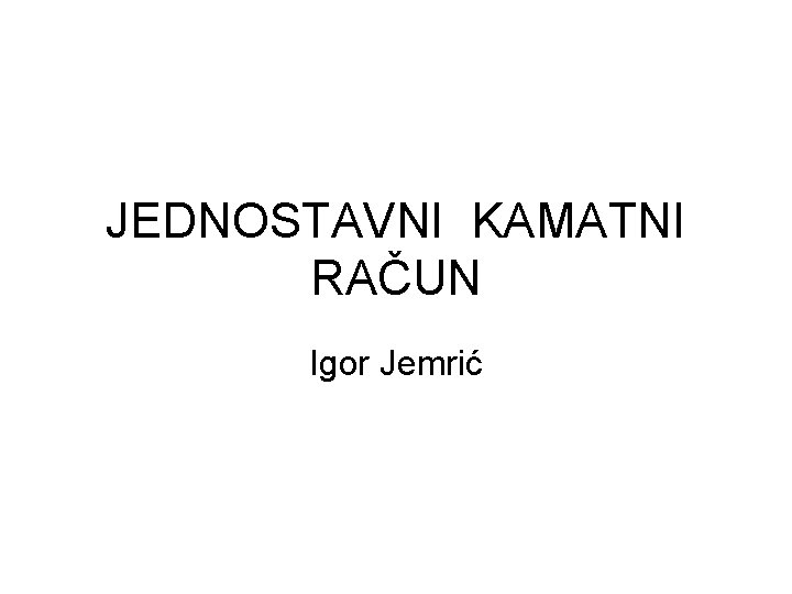 JEDNOSTAVNI KAMATNI RAČUN Igor Jemrić 