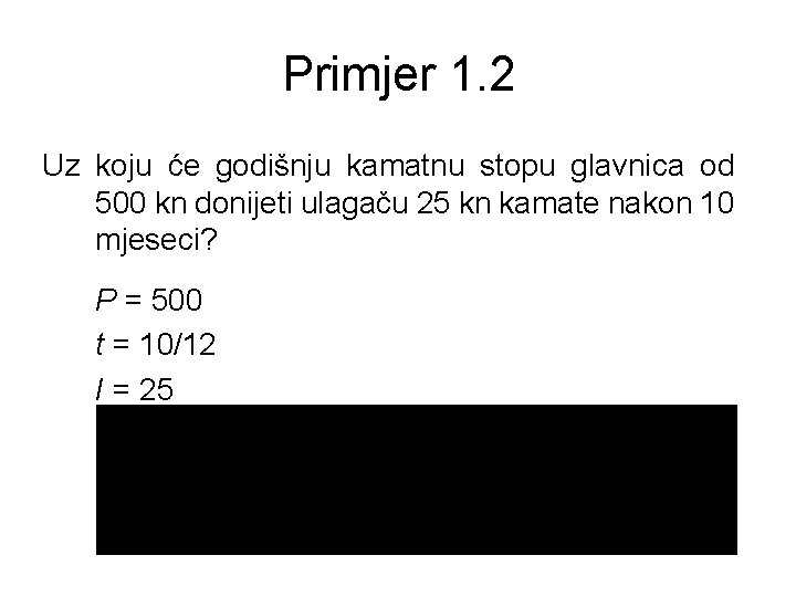 Primjer 1. 2 Uz koju će godišnju kamatnu stopu glavnica od 500 kn donijeti