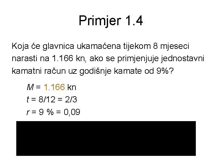 Primjer 1. 4 Koja će glavnica ukamaćena tijekom 8 mjeseci narasti na 1. 166