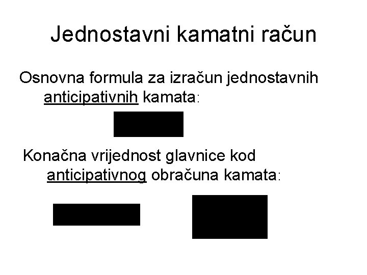 Jednostavni kamatni račun Osnovna formula za izračun jednostavnih anticipativnih kamata: Konačna vrijednost glavnice kod