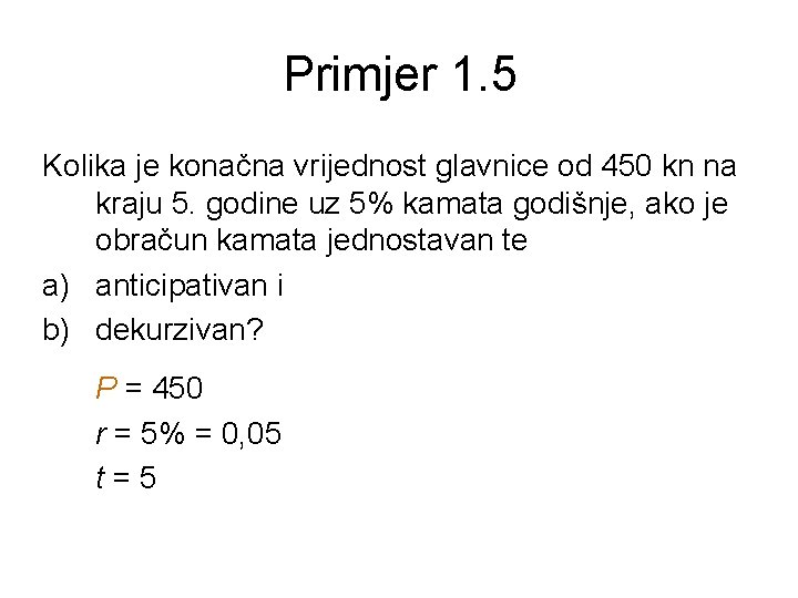 Primjer 1. 5 Kolika je konačna vrijednost glavnice od 450 kn na kraju 5.
