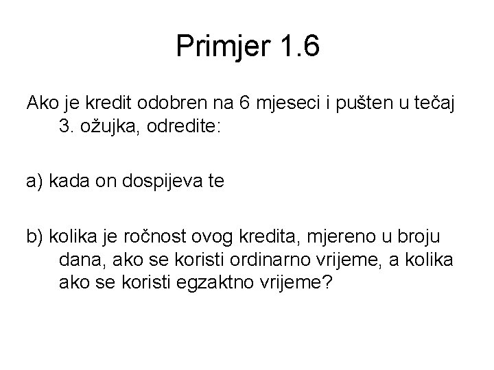 Primjer 1. 6 Ako je kredit odobren na 6 mjeseci i pušten u tečaj