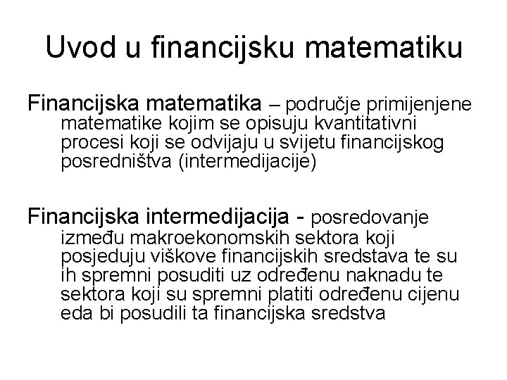 Uvod u financijsku matematiku Financijska matematika – područje primijenjene matematike kojim se opisuju kvantitativni