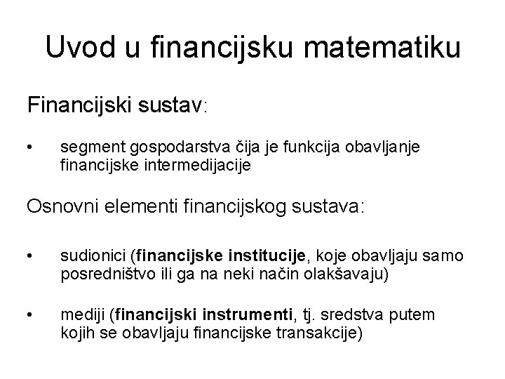 Uvod u financijsku matematiku Financijski sustav: • segment gospodarstva čija je funkcija obavljanje financijske