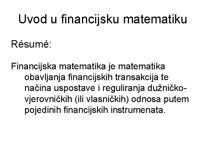 Uvod u financijsku matematiku Résumé: Financijska matematika je matematika obavljanja financijskih transakcija te načina