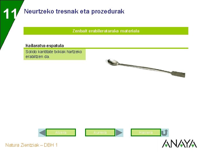 11 Neurtzeko tresnak eta prozedurak Zenbait erabileratarako materiala Koilaratxo-espatula Solido kantitate txikiak hartzeko erabiltzen