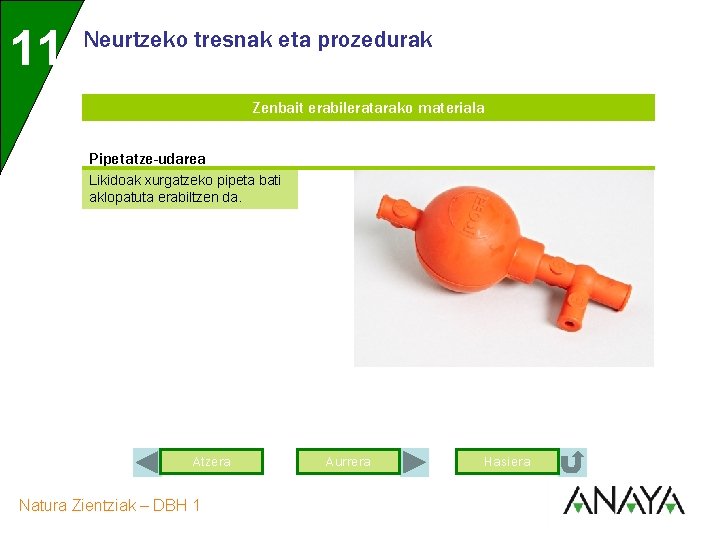 11 Neurtzeko tresnak eta prozedurak Zenbait erabileratarako materiala Pipetatze-udarea Likidoak xurgatzeko pipeta bati aklopatuta