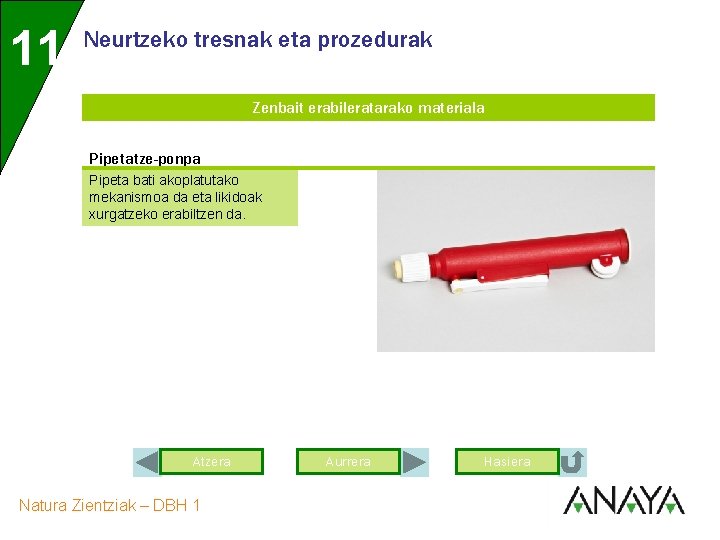11 Neurtzeko tresnak eta prozedurak Zenbait erabileratarako materiala Pipetatze-ponpa Pipeta bati akoplatutako mekanismoa da