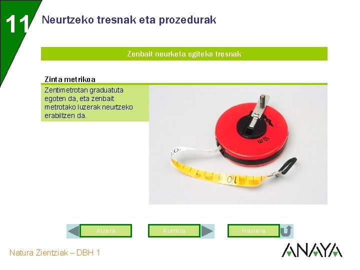 11 Neurtzeko tresnak eta prozedurak Zenbait neurketa egiteko tresnak Zinta metrikoa Zentimetrotan graduatuta egoten