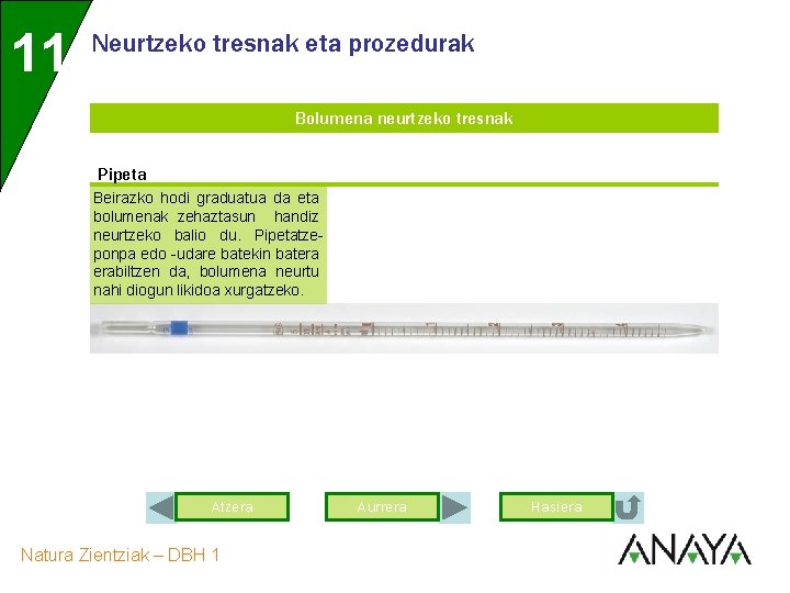 11 Neurtzeko tresnak eta prozedurak Bolumena neurtzeko tresnak Pipeta Beirazko hodi graduatua da eta