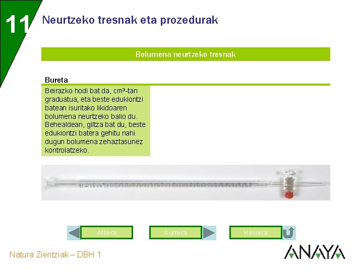 11 Neurtzeko tresnak eta prozedurak Bolumena neurtzeko tresnak Bureta Beirazko hodi bat da, cm
