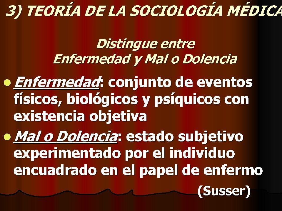 3) TEORÍA DE LA SOCIOLOGÍA MÉDICA Distingue entre Enfermedad y Mal o Dolencia l