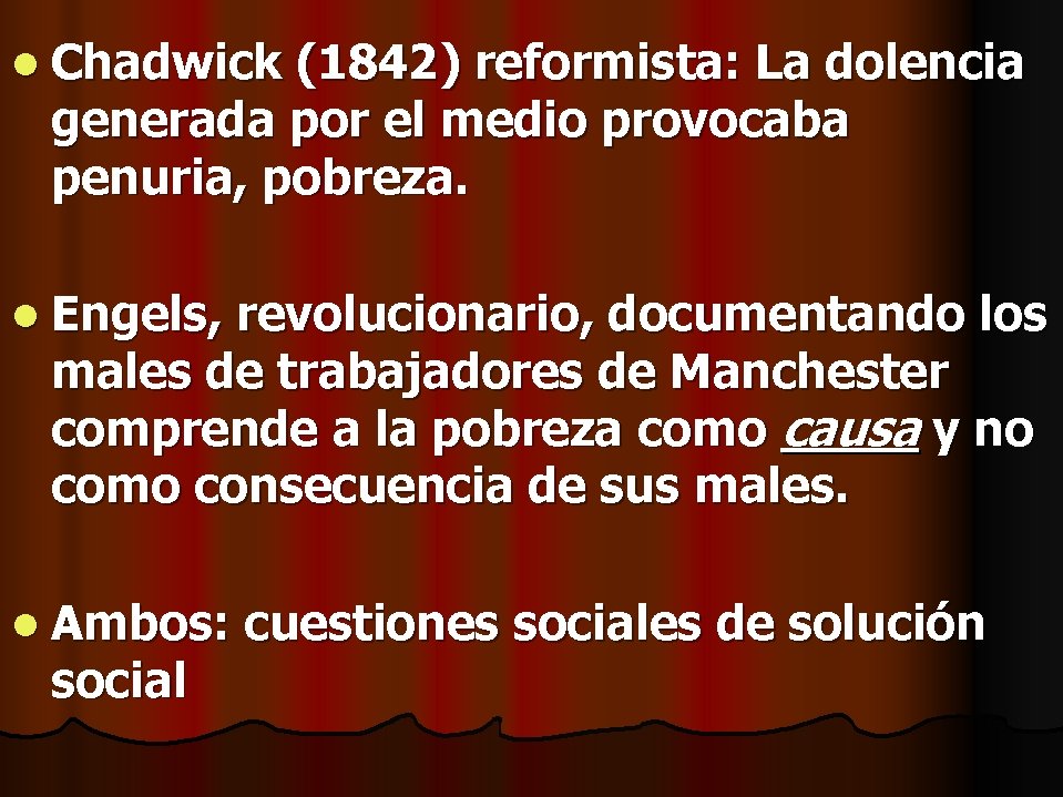 l Chadwick (1842) reformista: La dolencia generada por el medio provocaba penuria, pobreza. l