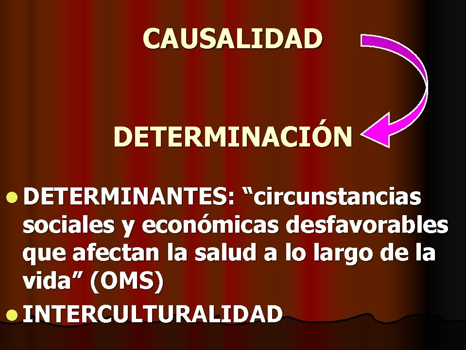 CAUSALIDAD DETERMINACIÓN l DETERMINANTES: “circunstancias sociales y económicas desfavorables que afectan la salud a