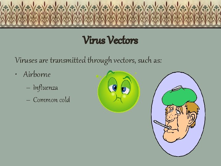 Virus Vectors Viruses are transmitted through vectors, such as: • Airborne – Influenza –