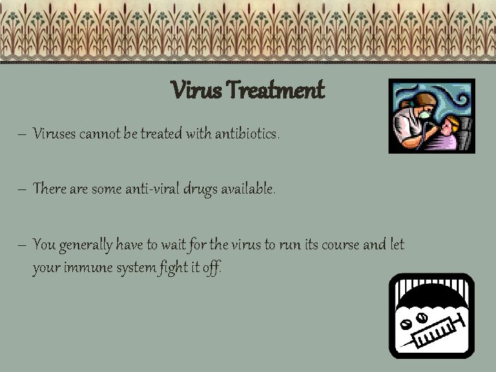 Virus Treatment – Viruses cannot be treated with antibiotics. – There are some anti-viral