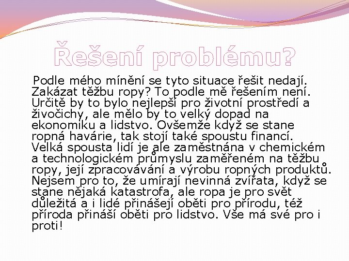 Řešení problému? Podle mého mínění se tyto situace řešit nedají. Zakázat těžbu ropy? To