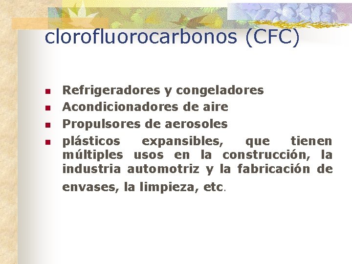 clorofluorocarbonos (CFC) n n Refrigeradores y congeladores Acondicionadores de aire Propulsores de aerosoles plásticos
