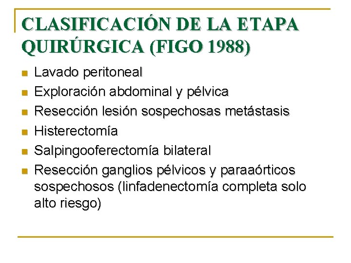CLASIFICACIÓN DE LA ETAPA QUIRÚRGICA (FIGO 1988) n n n Lavado peritoneal Exploración abdominal