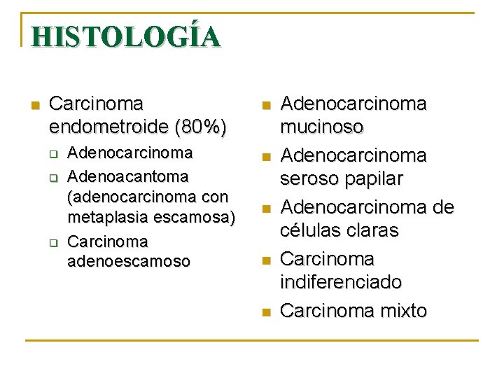 HISTOLOGÍA n Carcinoma endometroide (80%) q q q Adenocarcinoma Adenoacantoma (adenocarcinoma con metaplasia escamosa)