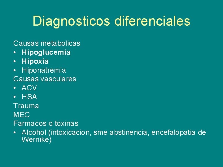 Diagnosticos diferenciales Causas metabolicas • Hipoglucemia • Hipoxia • Hiponatremia Causas vasculares • ACV