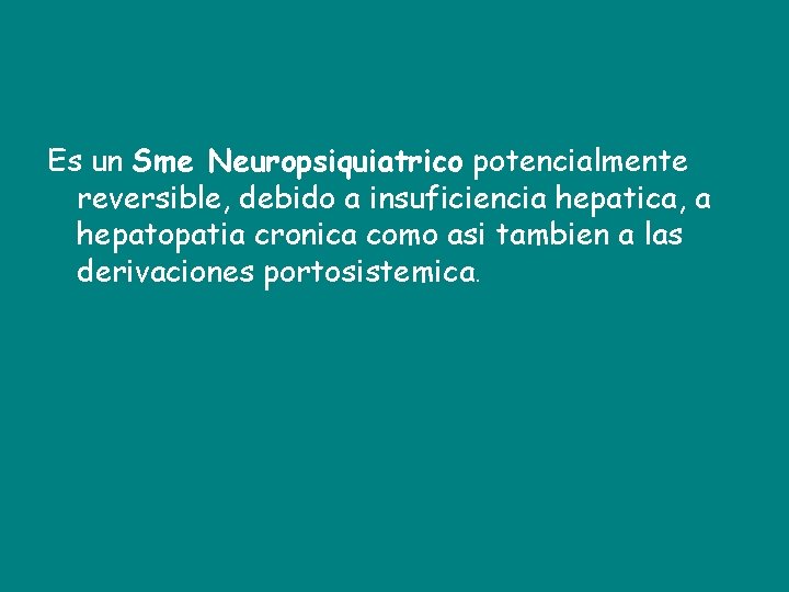 Es un Sme Neuropsiquiatrico potencialmente reversible, debido a insuficiencia hepatica, a hepatopatia cronica como