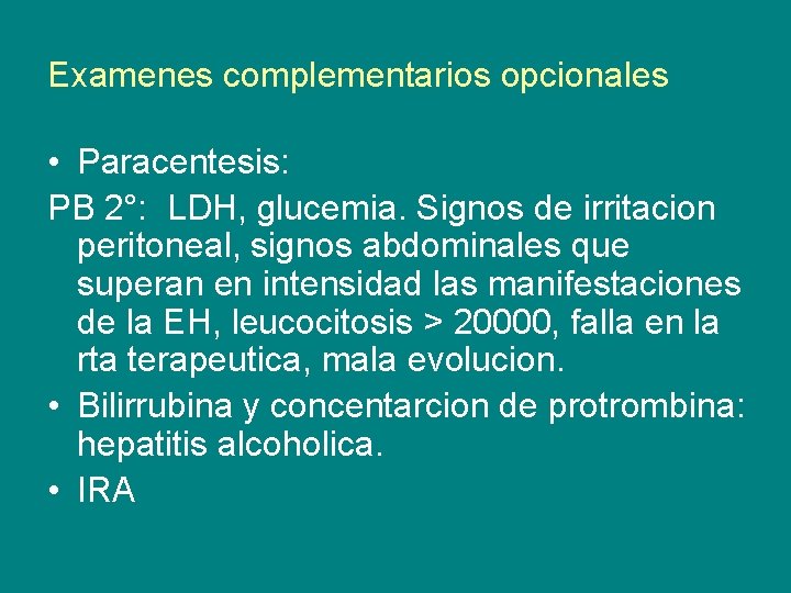 Examenes complementarios opcionales • Paracentesis: PB 2°: LDH, glucemia. Signos de irritacion peritoneal, signos