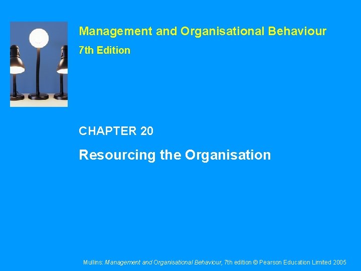 Management and Organisational Behaviour 7 th Edition CHAPTER 20 Resourcing the Organisation Mullins: Management