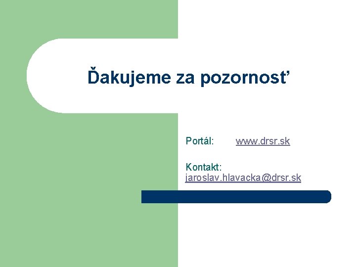 Ďakujeme za pozornosť Portál: www. drsr. sk Kontakt: jaroslav. hlavacka@drsr. sk 