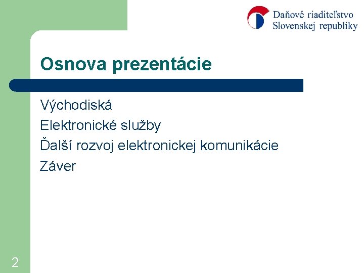 Osnova prezentácie Východiská Elektronické služby Ďalší rozvoj elektronickej komunikácie Záver 2 