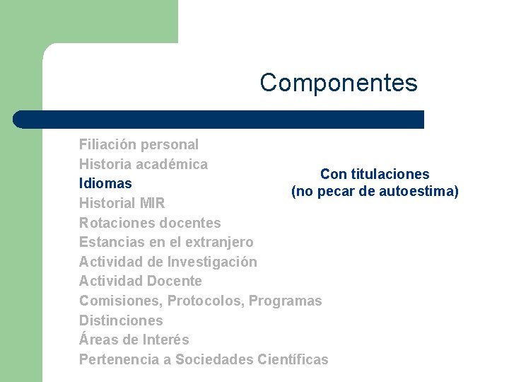 Componentes Filiación personal Historia académica Con titulaciones Idiomas (no pecar de autoestima) Historial MIR