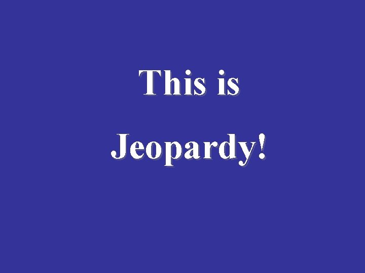 This is Jeopardy! 