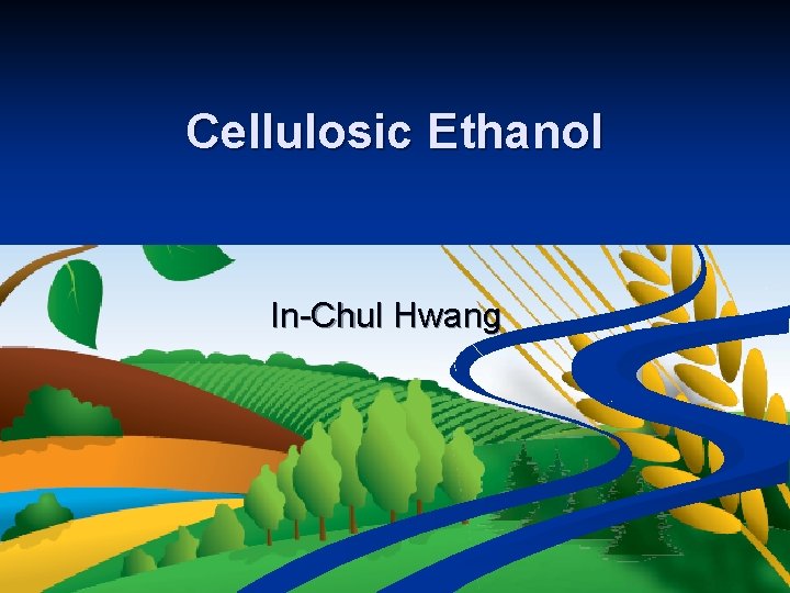 Cellulosic Ethanol In-Chul Hwang 