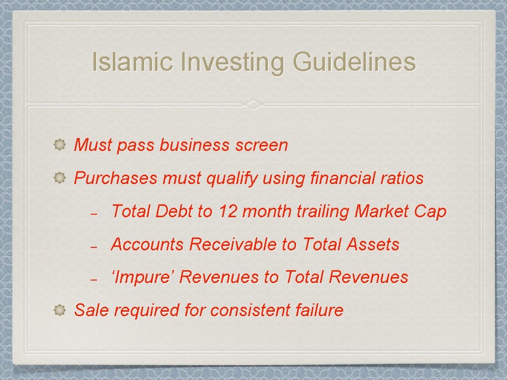 Islamic Investing Guidelines Must pass business screen Purchases must qualify using financial ratios –