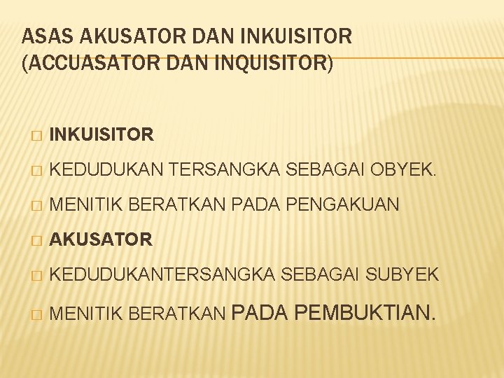 ASAS AKUSATOR DAN INKUISITOR (ACCUASATOR DAN INQUISITOR) � INKUISITOR � KEDUDUKAN TERSANGKA SEBAGAI OBYEK.