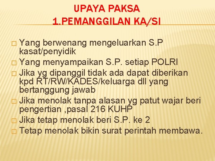 UPAYA PAKSA 1. PEMANGGILAN KA/SI � Yang berwenang mengeluarkan S. P kasat/penyidik � Yang