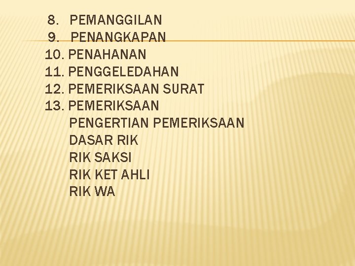 8. PEMANGGILAN 9. PENANGKAPAN 10. PENAHANAN 11. PENGGELEDAHAN 12. PEMERIKSAAN SURAT 13. PEMERIKSAAN PENGERTIAN