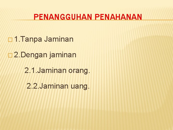 PENANGGUHAN PENAHANAN � 1. Tanpa Jaminan � 2. Dengan jaminan 2. 1. Jaminan orang.