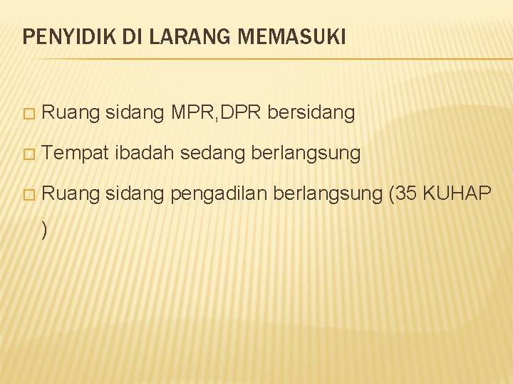 PENYIDIK DI LARANG MEMASUKI � Ruang sidang MPR, DPR bersidang � Tempat ibadah sedang