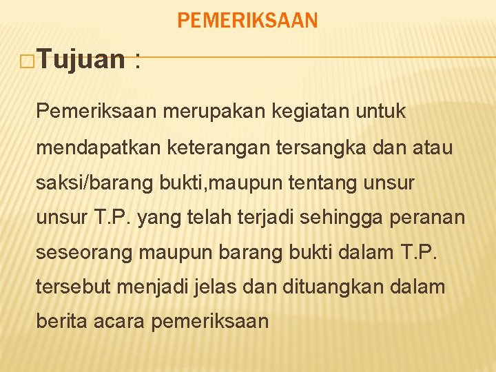 PEMERIKSAAN �Tujuan : Pemeriksaan merupakan kegiatan untuk mendapatkan keterangan tersangka dan atau saksi/barang bukti,