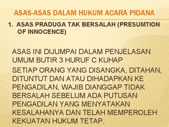 ASAS-ASAS DALAM HUKUM ACARA PIDANA 1. ASAS PRADUGA TAK BERSALAH (PRESUMTION OF INNOCENCE) ASAS