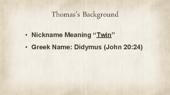 Thomas’s Background • Nickname Meaning “Twin” • Greek Name: Didymus (John 20: 24) 