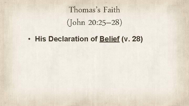 Thomas’s Faith (John 20: 25– 28) • His Declaration of Belief (v. 28) 