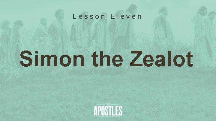 Lesson Eleven Simon the Zealot 