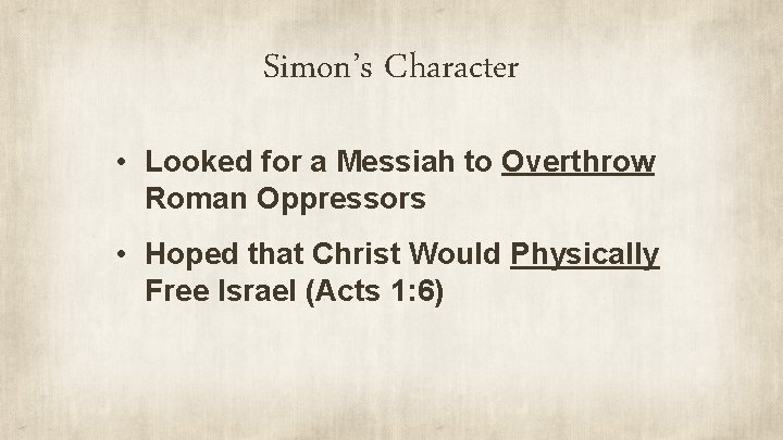 Simon’s Character • Looked for a Messiah to Overthrow Roman Oppressors • Hoped that