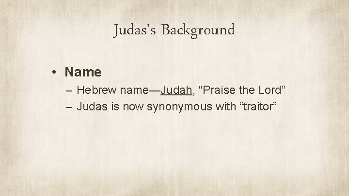 Judas’s Background • Name – Hebrew name—Judah, “Praise the Lord” – Judas is now