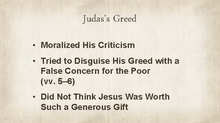 Judas’s Greed • Moralized His Criticism • Tried to Disguise His Greed with a