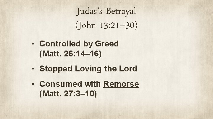 Judas’s Betrayal (John 13: 21– 30) • Controlled by Greed (Matt. 26: 14– 16)