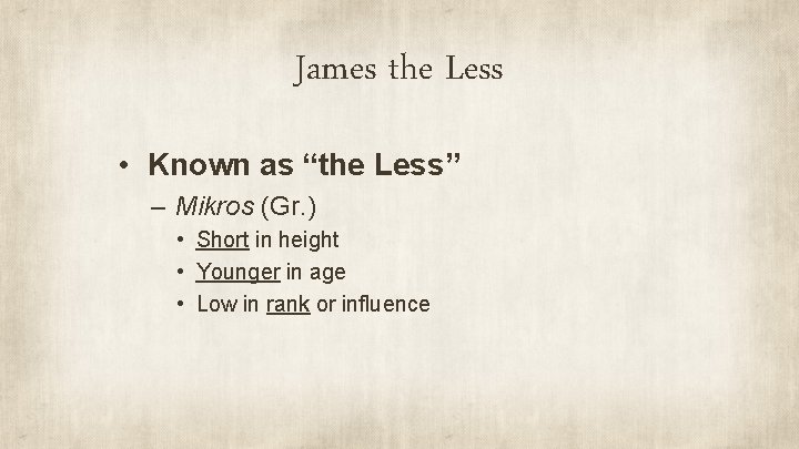 James the Less • Known as “the Less” – Mikros (Gr. ) • Short