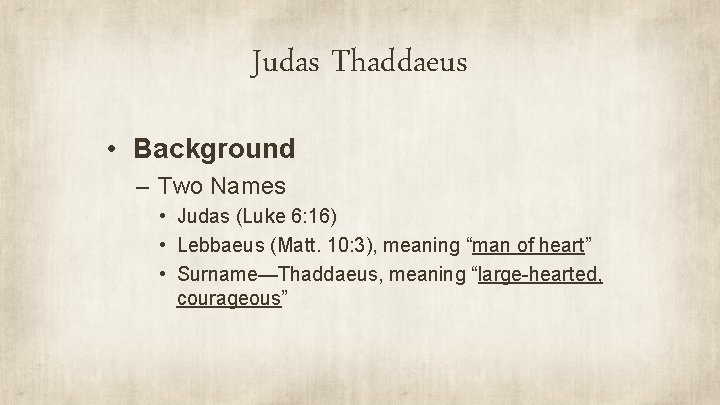 Judas Thaddaeus • Background – Two Names • Judas (Luke 6: 16) • Lebbaeus